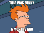 this-was-funny-6-months-ago